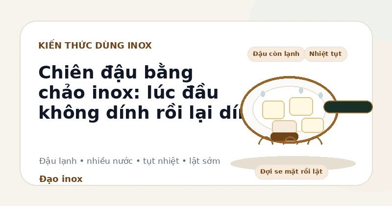 Vì sao chiên đậu bằng chảo inox lúc đầu không dính rồi lại dính