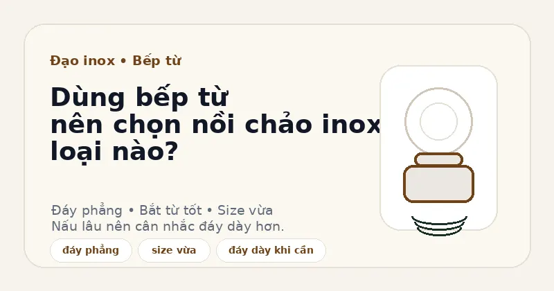 Dùng bếp từ nên chọn nồi chảo inox loại nào