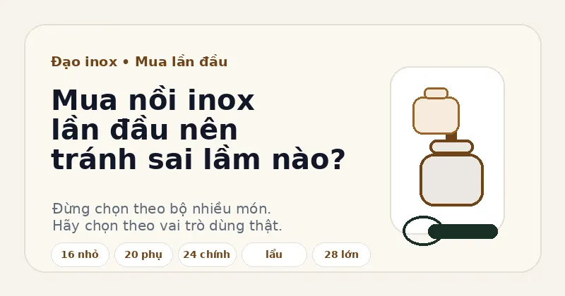 Mua nồi inox lần đầu nên tránh sai lầm nào